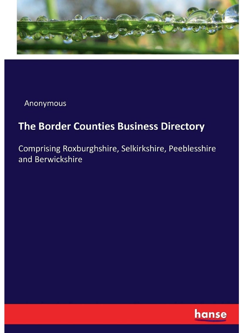 The Border Counties Business Directory: Comprising Roxburghshire, Selkirkshire, Peeblesshire and Berwickshire  - Image 1