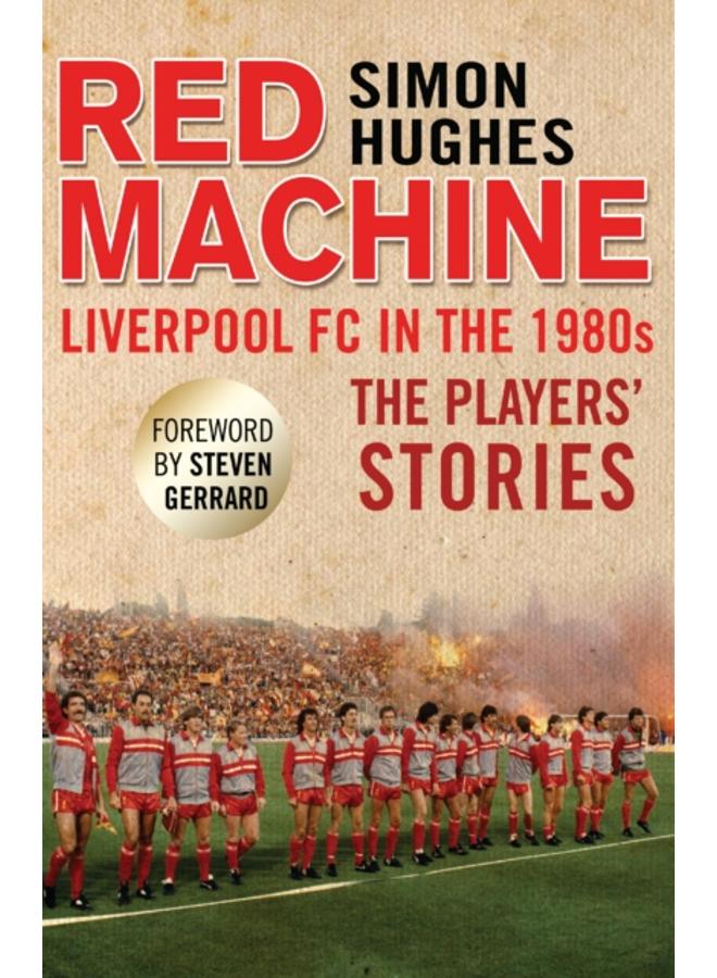 Red Machine : Liverpool FC in the '80s: The Players' Stories 