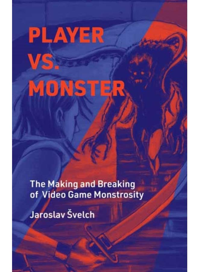 Player vs. Monster : The Making and Breaking of Video Game Monstrosity 