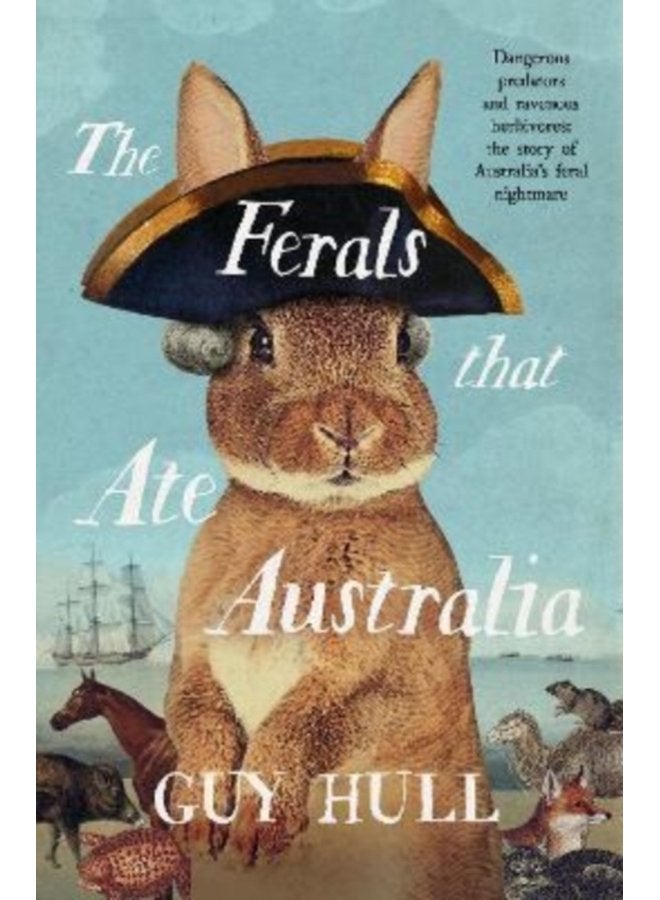 The Ferals that Ate Australia The fascinating history of feral animals and winner of a 2022 Whitley Award from the bestselling author of The Dogs that Made Australia - Paperback
