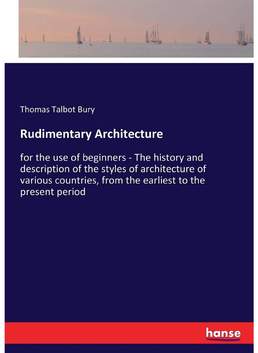 Rudimentary Architecture: for the use of beginners - The history and description of the styles of architecture of various countries, from the earliest to the present period  - Image 1