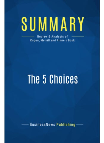 Summary: The 5 Choices: Review and Analysis of Kogon, Merrill and Rinne's - pzsku/Z92D17D25672B2D61F4F9Z/45/1749025504/703661ca-3ac2-4e0d-92a4-602da632f753