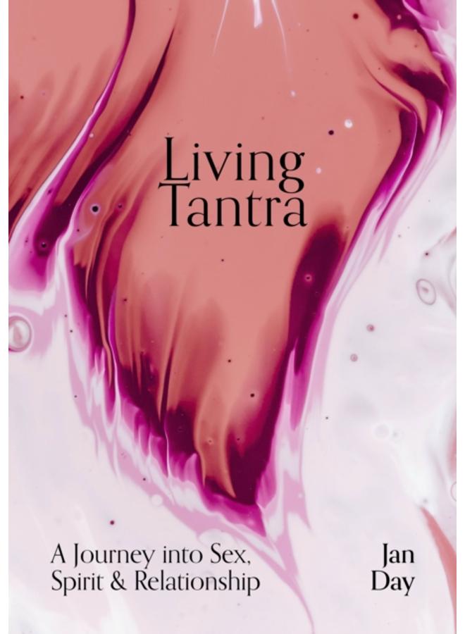 Living Tantra : A Journey into Sex, Spirit and Relationship 