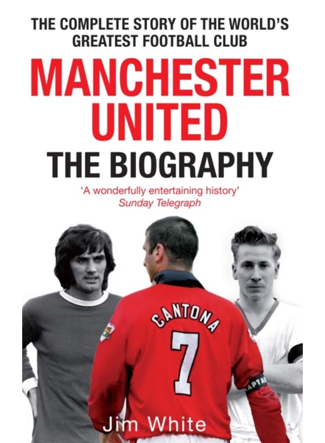 Manchester United: The Biography : The complete story of the world's greatest football club 