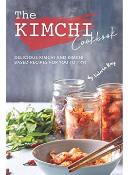 The Kimchi Cookbook Delicious Kimchi And Kimchi Based Recipes For You To Try  - Image 1