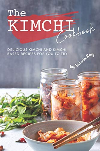 The Kimchi Cookbook Delicious Kimchi And Kimchi Based Recipes For You To Try  - Image 1