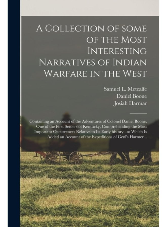 A Collection of Some of the Most Interesting Narratives of Indian Warfare in the West Containing an Account of the Adventures of Colonel Daniel Boone One of the First Settlers of Kentucky Comprehe - Paperback
