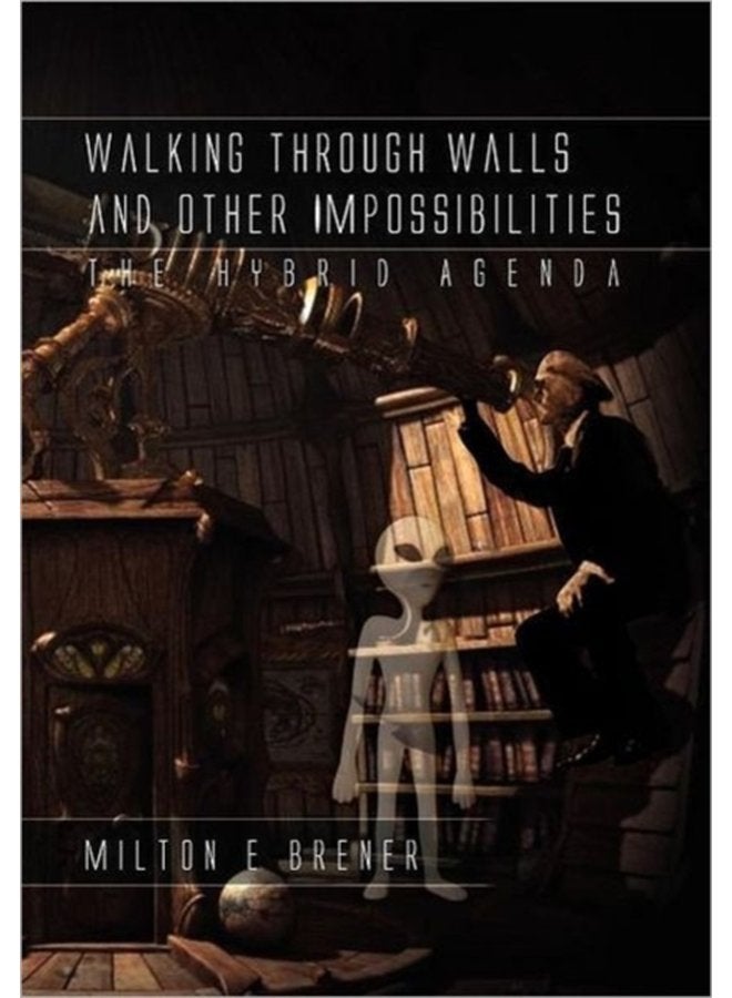 Walking Through Walls and Other Impossibilities The Hybrid Agenda - Hardback