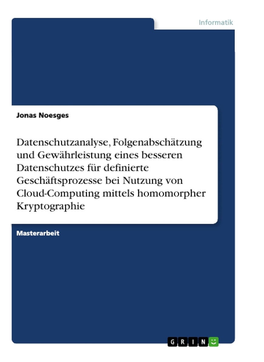 Datenschutzanalyse, Folgenabschätzung und Gewährleistung eines besseren Datenschutzes für definierte Geschäftsprozesse bei Nutzung von Cloud-Computing mittels homomorpher Kryptographie 