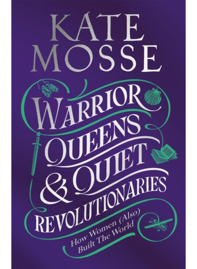 Warrior Queens & Quiet Revolutionaries : How Women (Also) Built the World 