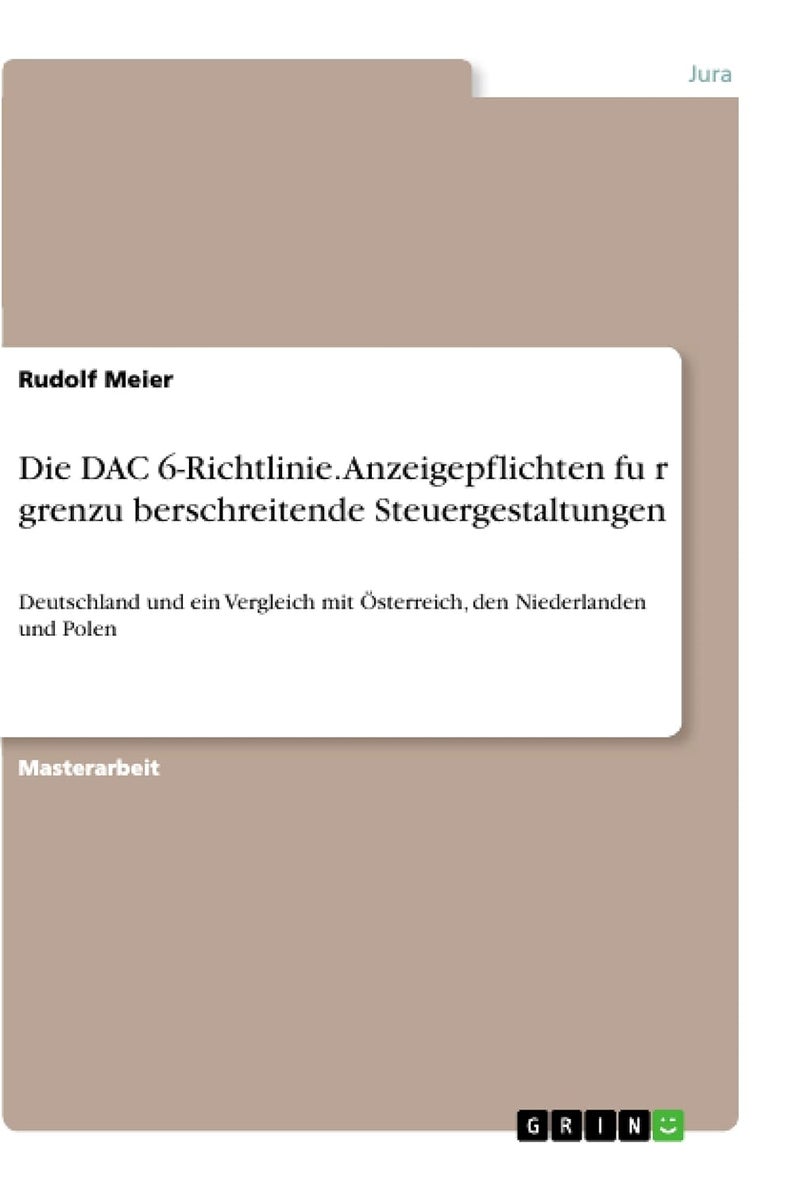 Die DAC 6-Richtlinie. Anzeigepflichten für grenzüberschreitende Steuergestaltungen: Deutschland und ein Vergleich mit Österreich, den Niederlanden und Polen 