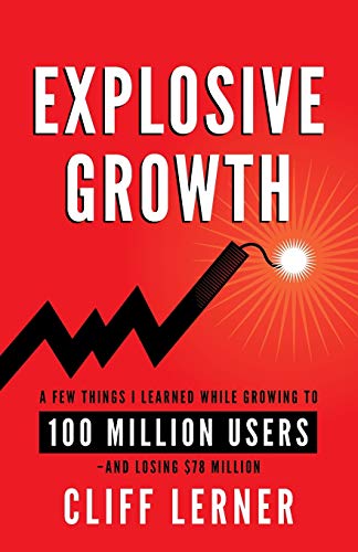 Explosive Growth A Few Things I Learned While Growing To 100 Million Users And Losing 78 Million 