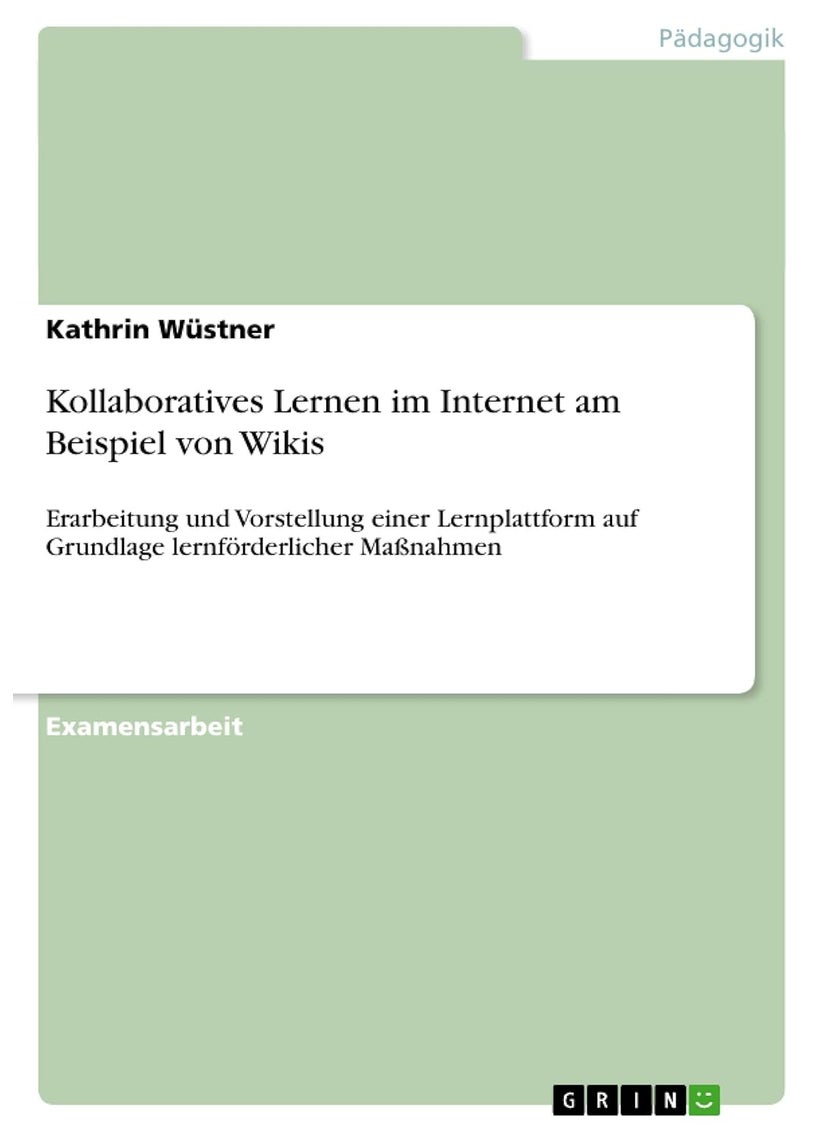 Kollaboratives Lernen im Internet am Beispiel von Wikis: Erarbeitung und Vorstellung einer Lernplattform auf Grundlage lernförderlicher Maßnahmen 