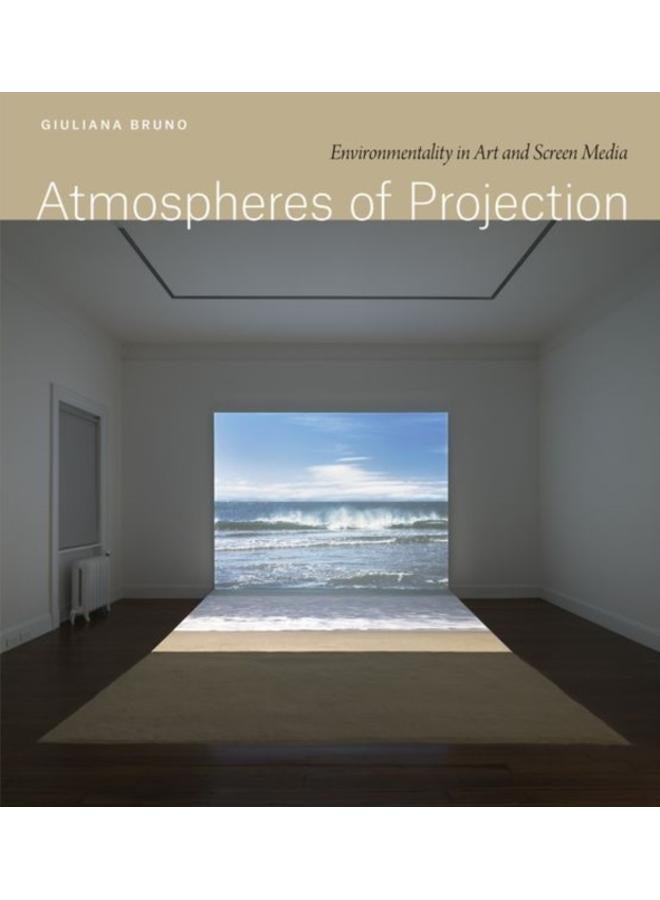 Atmospheres of Projection : Environmentality in Art and Screen Media 