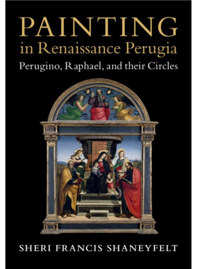 Painting in Renaissance Perugia : Perugino, Raphael, and their Circles