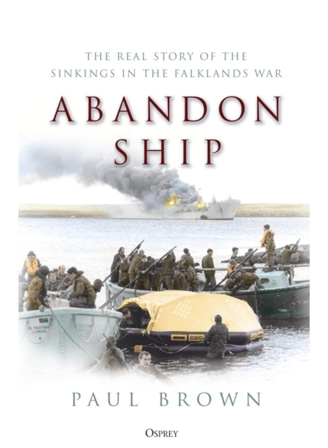 Abandon Ship : The Real Story of the Sinkings in the Falklands War 