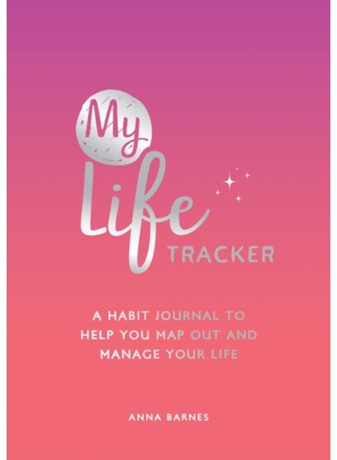 My Life Tracker : A Habit Journal to Help You Map Out and Manage Your Life 