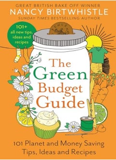 The Green Budget Guide: 101 Planet And Money Saving Tips, Ideas And Recipes 