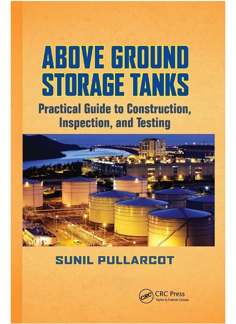 Above Ground Storage Tanks: Practical Guide to Construction, Inspection, and Testing