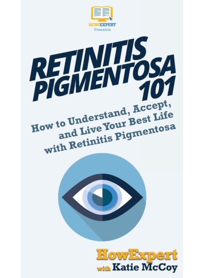 Retinitis Pigmentosa 101 How to Understand Accept and Live Your Best Life with Retinitis Pigmentosa - Hardback