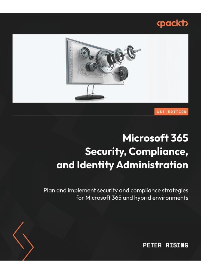 Packt Microsoft 365 Security, Compliance, and Identity Administration: Plan and implement security and compliance strategies for Microsoft 365 and hybrid environments