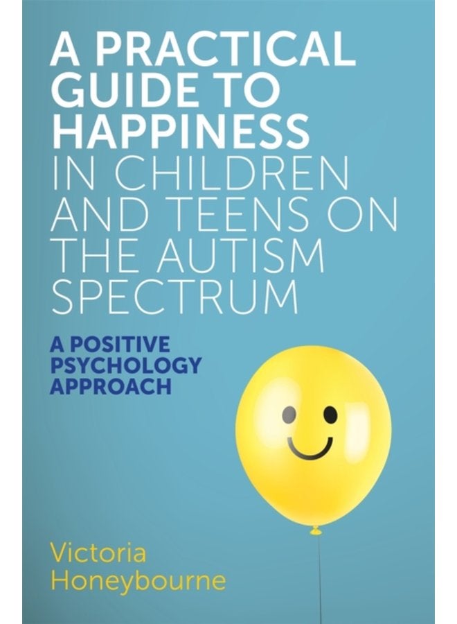 A Practical Guide to Happiness in Children and Teens on the Autism Spectrum A Positive Psychology Approach - Paperback