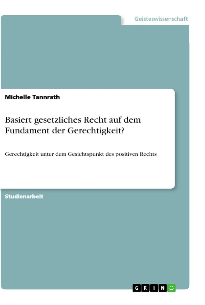 Basiert gesetzliches Recht auf dem Fundament der Gerechtigkeit?: Gerechtigkeit unter dem Gesichtspunkt des positiven Rechts