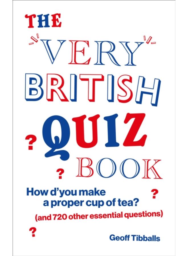 The Very British Quiz Book : How d???you make a proper cup of tea? (and 720 other essential questions) 
