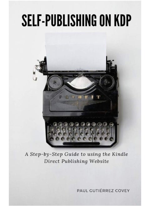 Independently Published Self-Publishing on KDP: A Step-by-Step Guide to using the Kindle Direct Publishing Website