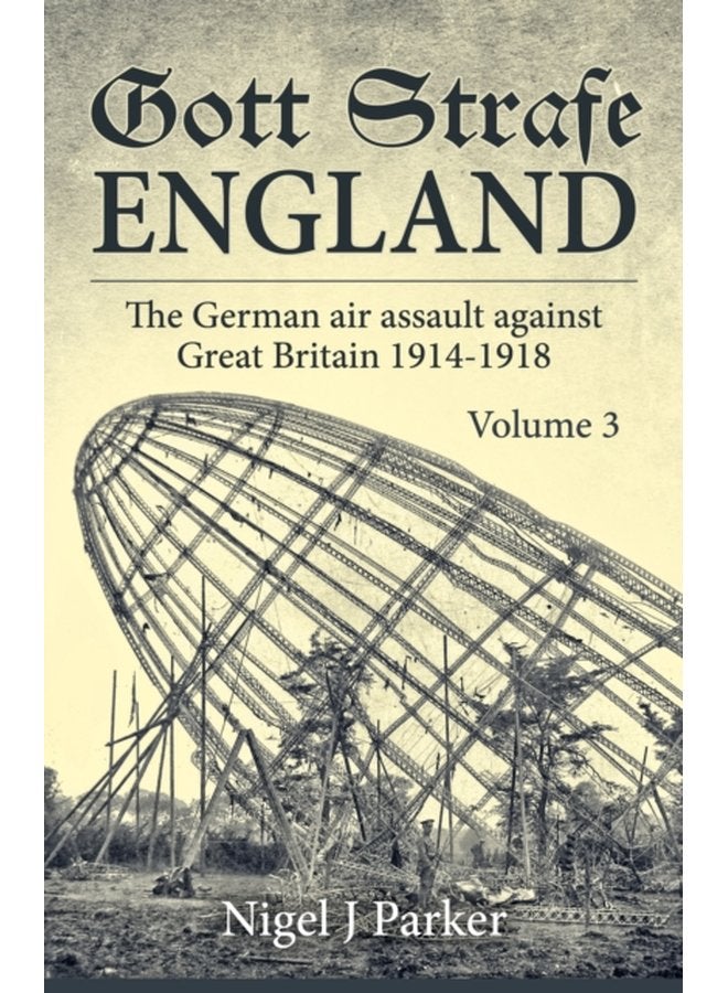 Gott Strafe England Volume 3 The German Air Assault Against Great Britain 1914 1918 - Hardback