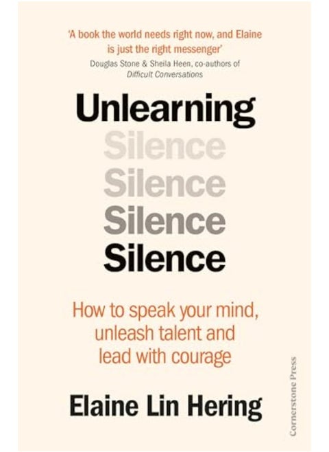 Unlearning Silence How To Speak Your Mind Unleash Talent And Lead With Courage
