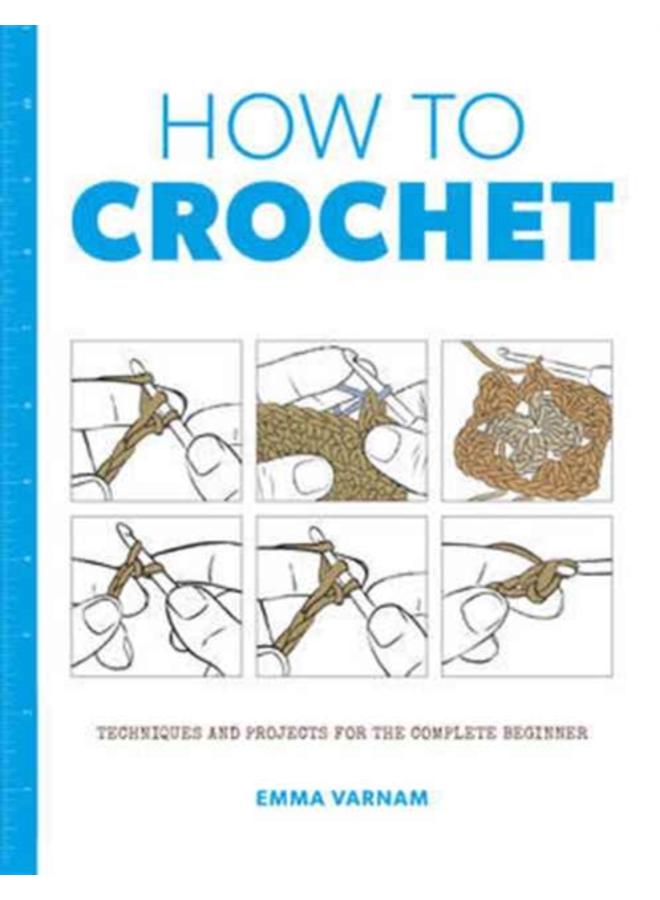 How to Crochet: Techniques and Projects for the 