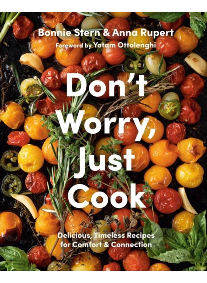 Don't Worry, Just Cook : Delicious, Timeless Recipes for Comfort and Connection 