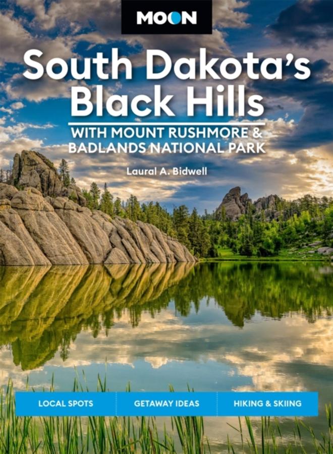 Moon South Dakota???s Black Hills: With Mount Rushmore & Badlands National Park (Fifth Edition) : Outdoor Adventures, Scenic Drives, Local Bites & Brews 