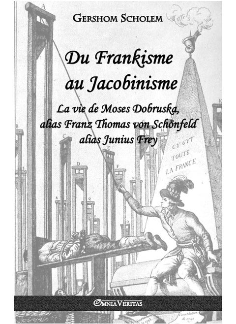 Du Frankisme au Jacobinisme: La vie de Moses Dobruska, alias Franz Thomas von Schönfeld alias Junius Frey