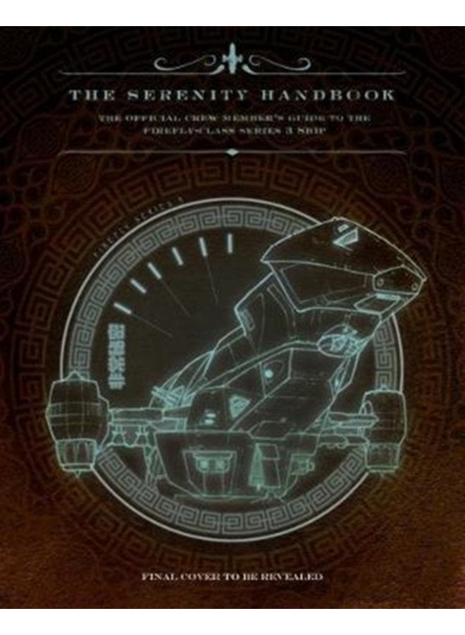 The Serenity Handbook The Official Crew Member s Guide to the Firefly Class Series 3 Ship - Hardback