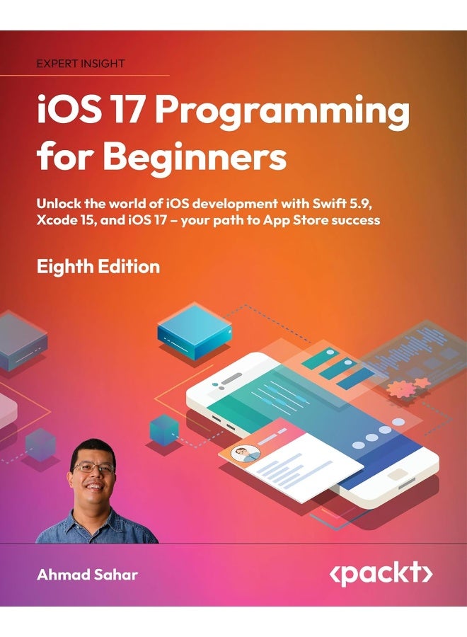 iOS 17 Programming for Beginners - Eighth Edition: Unlock the world of iOS Development with Swift 5.9, Xcode 15, and iOS 17 - Your Path to App Store Success 