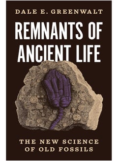Remnants of Ancient Life: The New Science of Old Fossils 