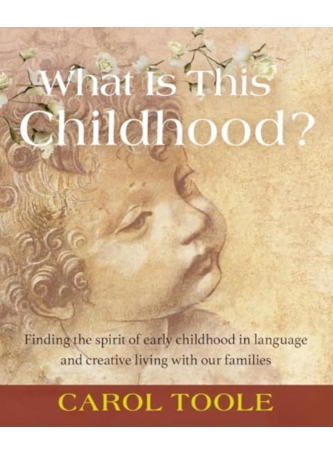 What is This Childhood? : Finding the Spirit of Early Childhood in Language and Creative Living with Our Families