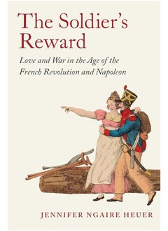 The Soldier's Reward: Love and War in the Age of the French Revolution a 