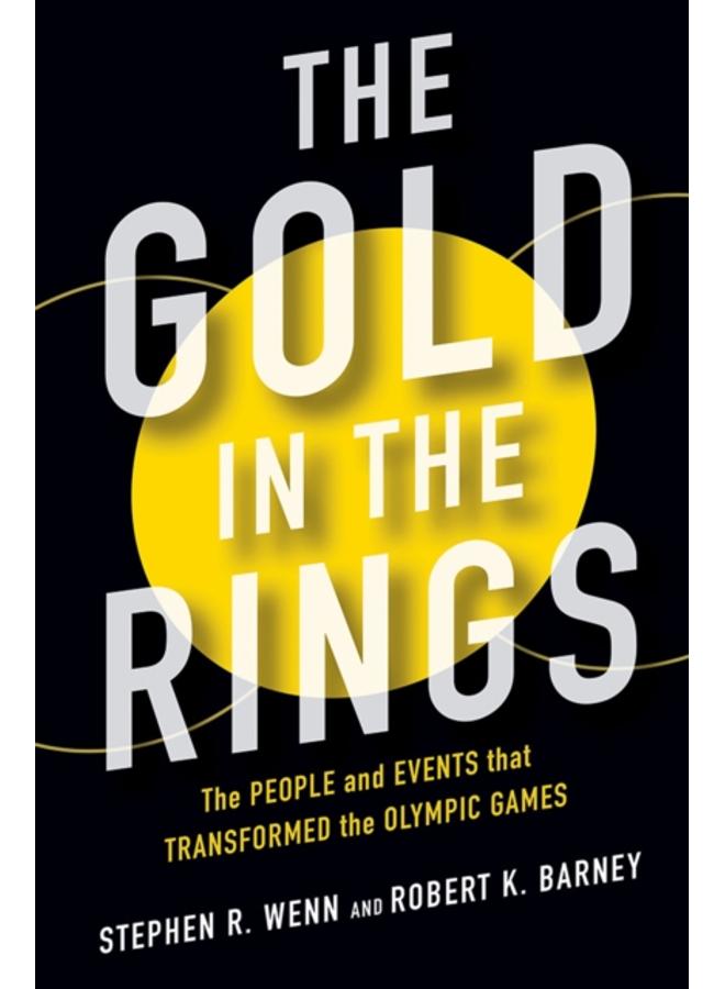The Gold in the Rings : The People and Events That Transformed the Olympic Games 
