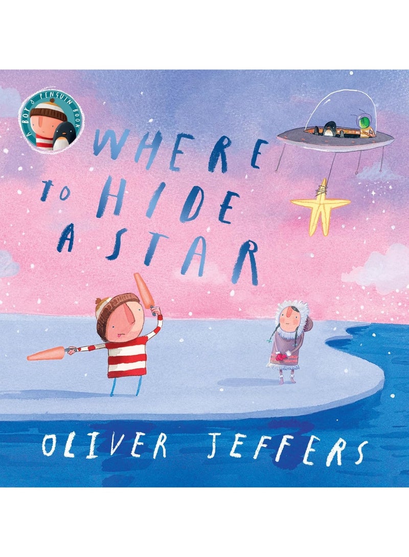 Where to Hide a Star: A new illustrated story about friendship, featuring the boy and the penguin, from highly regarded picture-book creator, Oliver Jeffers Paperback – Picture Book