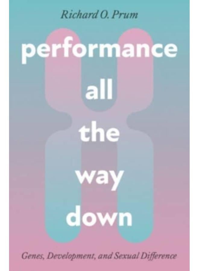 Performance All the Way Down : Genes, Development, and Sexual Difference 