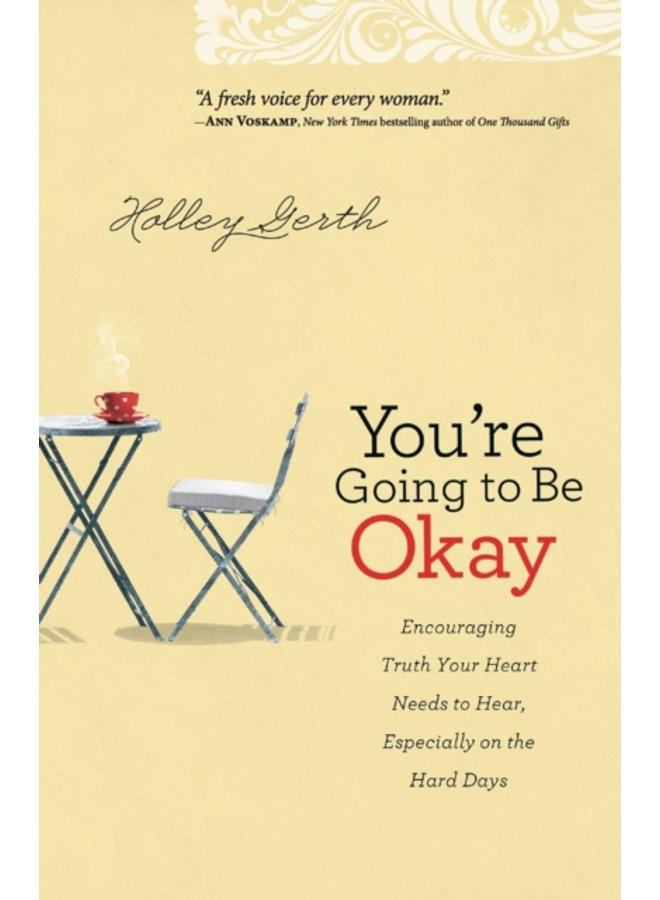 You`re Going to Be Okay ??? Encouraging Truth Your Heart Needs to Hear, Especially on the Hard Days