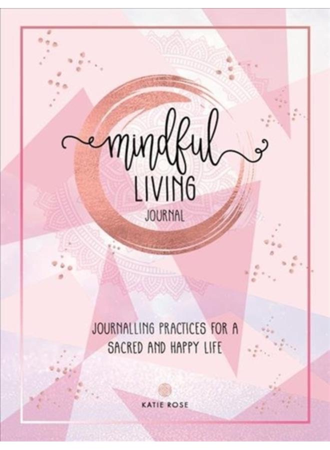 Mindful Living Journal : Journalling Practices for a sacred and happy life 