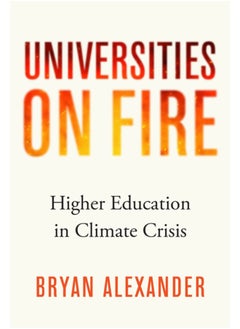 Universities on Fire : Higher Education in the Climate Crisis 