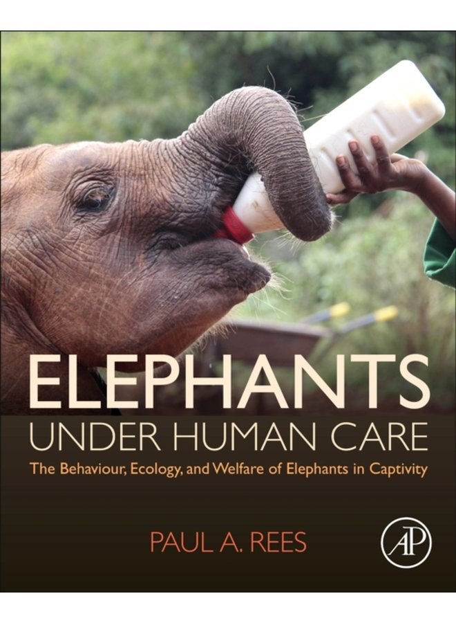 Elephants Under Human Care The Behaviour Ecology and Welfare of Elephants in Captivity - Paperback