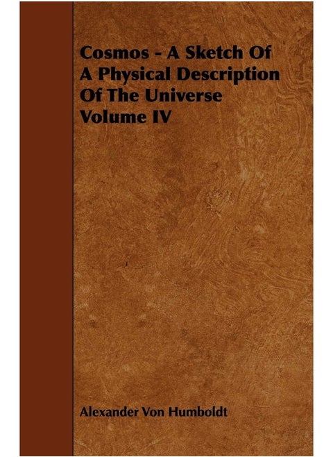 Cosmos - A Sketch Of A Physical Description Of The Universe Volume IV
