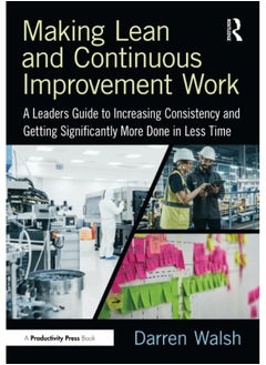 Making Lean and Continuous Improvement Work: A Leaders Guide to Increasing Consistency and Getting Significantly More Done in Less Time  - Image 2