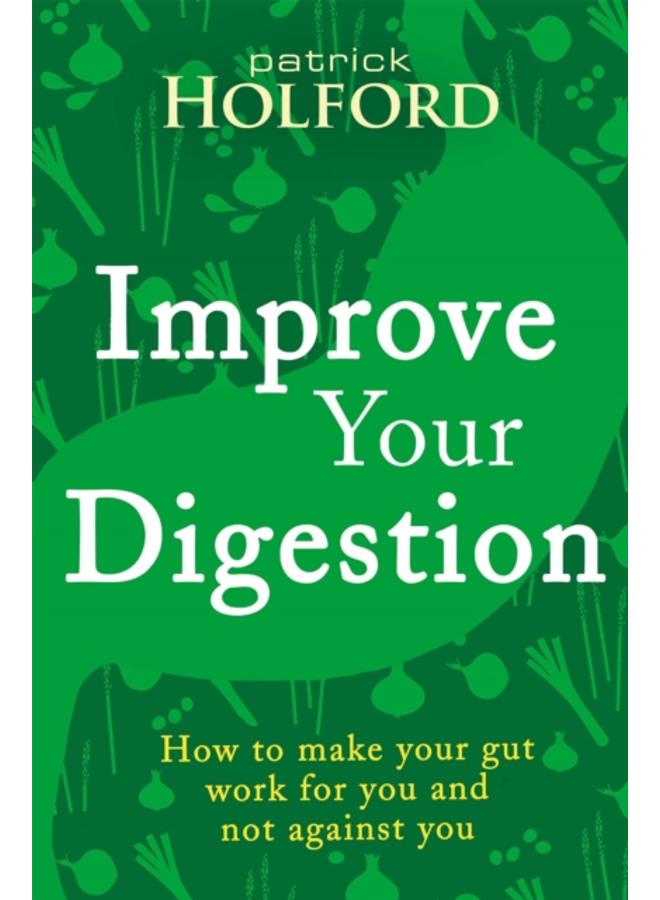 Improve Your Digestion : How to make your gut work for you and not against you 